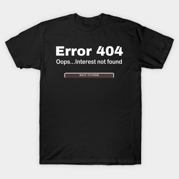 Error 404 Interest not found Sarcasm T-Shirt by Foxxy Merch